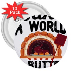 Bread Baking T- Shirt Funny Bread Baking Baker Bake The World A Butter Place T- Shirt 3  Buttons (10 Pack)  by JamesGoode