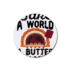 Bread Baking T- Shirt Funny Bread Baking Baker Bake The World A Butter Place T- Shirt Rubber Round Coaster (4 Pack) by JamesGoode