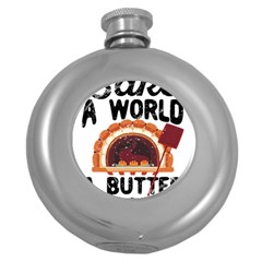 Bread Baking T- Shirt Funny Bread Baking Baker Bake The World A Butter Place T- Shirt Round Hip Flask (5 Oz) by JamesGoode