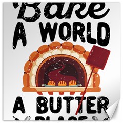 Bread Baking T- Shirt Funny Bread Baking Baker Bake The World A Butter Place T- Shirt Canvas 12  X 12  by JamesGoode