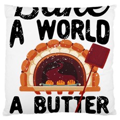 Bread Baking T- Shirt Funny Bread Baking Baker Bake The World A Butter Place T- Shirt Large Cushion Case (two Sides) by JamesGoode