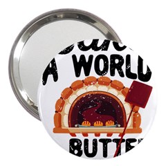 Bread Baking T- Shirt Funny Bread Baking Baker Bake The World A Butter Place T- Shirt 3  Handbag Mirrors by JamesGoode