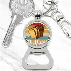 Bread Baking T- Shirt Funny Bread Baking Baker Crust A Girl Who Loves Bread Baking T- Shirt (1) Bottle Opener Key Chain by JamesGoode