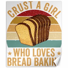 Bread Baking T- Shirt Funny Bread Baking Baker Crust A Girl Who Loves Bread Baking T- Shirt (1) Canvas 8  X 10  by JamesGoode