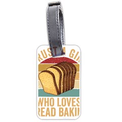 Bread Baking T- Shirt Funny Bread Baking Baker Crust A Girl Who Loves Bread Baking T- Shirt (1) Luggage Tag (one Side) by JamesGoode