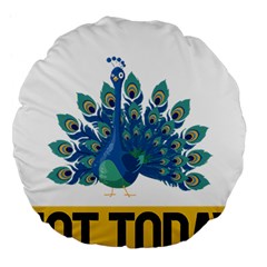 Peacock T-shirtnope Not Today Peacock 86 T-shirt Large 18  Premium Flano Round Cushions by EnriqueJohnson