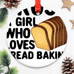 Bread Baking T- Shirt Funny Bread Baking Baker Crust A Girl Who Loves Bread Baking T- Shirt Ornament (round) by JamesGoode