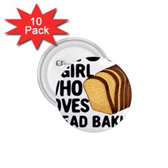 Bread Baking T- Shirt Funny Bread Baking Baker Crust A Girl Who Loves Bread Baking T- Shirt 1 75  Buttons (10 Pack) by JamesGoode