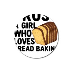 Bread Baking T- Shirt Funny Bread Baking Baker Crust A Girl Who Loves Bread Baking T- Shirt Magnet 3  (round) by JamesGoode