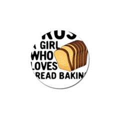 Bread Baking T- Shirt Funny Bread Baking Baker Crust A Girl Who Loves Bread Baking T- Shirt Golf Ball Marker by JamesGoode