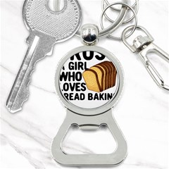 Bread Baking T- Shirt Funny Bread Baking Baker Crust A Girl Who Loves Bread Baking T- Shirt Bottle Opener Key Chain by JamesGoode