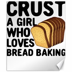 Bread Baking T- Shirt Funny Bread Baking Baker Crust A Girl Who Loves Bread Baking T- Shirt Canvas 8  X 10  by JamesGoode