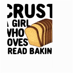 Bread Baking T- Shirt Funny Bread Baking Baker Crust A Girl Who Loves Bread Baking T- Shirt Large Garden Flag (two Sides) by JamesGoode