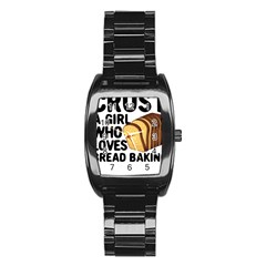 Bread Baking T- Shirt Funny Bread Baking Baker Crust A Girl Who Loves Bread Baking T- Shirt Stainless Steel Barrel Watch by JamesGoode