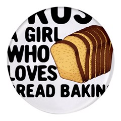 Bread Baking T- Shirt Funny Bread Baking Baker Crust A Girl Who Loves Bread Baking T- Shirt Round Glass Fridge Magnet (4 Pack) by JamesGoode