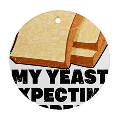 Bread Baking T- Shirt Funny Bread Baking Baker My Yeast Expecting A Bread T- Shirt (1) Ornament (round) by JamesGoode