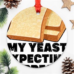 Bread Baking T- Shirt Funny Bread Baking Baker My Yeast Expecting A Bread T- Shirt (1) Round Ornament (two Sides) by JamesGoode