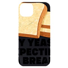 Bread Baking T- Shirt Funny Bread Baking Baker My Yeast Expecting A Bread T- Shirt (1) Iphone 14 Plus Black Uv Print Case by JamesGoode