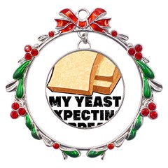 Bread Baking T- Shirt Funny Bread Baking Baker My Yeast Expecting A Bread T- Shirt (1) Metal X mas Wreath Ribbon Ornament by JamesGoode