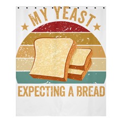 Bread Baking T- Shirt Funny Bread Baking Baker My Yeast Expecting A Bread T- Shirt Shower Curtain 60  X 72  (medium)  by JamesGoode