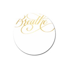 Breathe T- Shirt Breathe In Gold T- Shirt (1) Magnet 3  (round) by JamesGoode