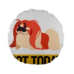 Pekingese T-shirtnope Not Today Pekingese 04 T-shirt Standard 15  Premium Flano Round Cushions by EnriqueJohnson