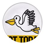 Pelican T-shirtnope Not Today Pelican 64 T-shirt Round Glass Fridge Magnet (4 pack) Front