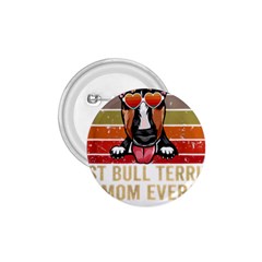 Bull Terrier T- Shirt Best Bull Terrier Moms Gift T- Shirt 1 75  Buttons by JamesGoode