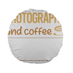 Photography T-shirtif It Involves Coffee Photography Photographer Camera T-shirt Standard 15  Premium Round Cushions by EnriqueJohnson