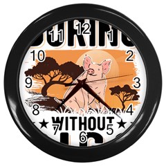 Pig T-shirtlife Would Be So Boring Without Pigs T-shirt Wall Clock (black) by EnriqueJohnson