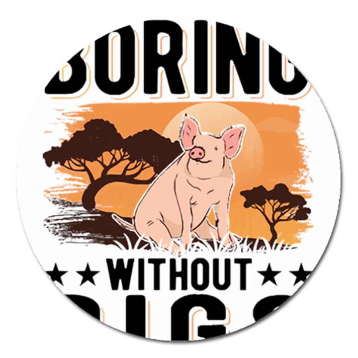 Pig T-shirtlife Would Be So Boring Without Pigs T-shirt Magnet 5  (Round)