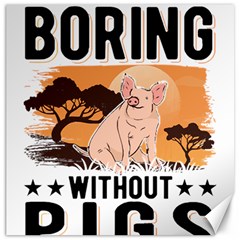 Pig T-shirtlife Would Be So Boring Without Pigs T-shirt Canvas 12  X 12  by EnriqueJohnson