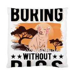 Pig T-shirtlife Would Be So Boring Without Pigs T-shirt Standard Cushion Case (one Side) by EnriqueJohnson