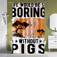 Pig T-shirtlife Would Be So Boring Without Pigs T-shirt Shower Curtain 48  X 72  (small)  by EnriqueJohnson