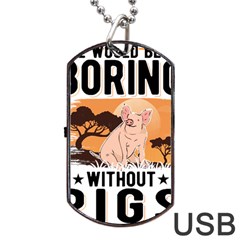 Pig T-shirtlife Would Be So Boring Without Pigs T-shirt Dog Tag Usb Flash (two Sides) by EnriqueJohnson