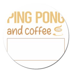 Ping Pong T-shirtif It Involves Coffee Ping Pong Table Tennis T-shirt Magnet 5  (round) by EnriqueJohnson