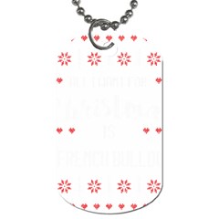 French Bulldog T- Shirt All I Want For Christmas Is A French Bulldog T- Shirt Dog Tag (two Sides) by ZUXUMI