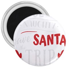 Funny Christmas Quote T- Shirt Be Naughty Save Santa The Trip Funny Christmas Quote T- Shirt 3  Magnets by ZUXUMI