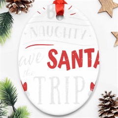 Funny Christmas Quote T- Shirt Be Naughty Save Santa The Trip Funny Christmas Quote T- Shirt Ornament (oval) by ZUXUMI