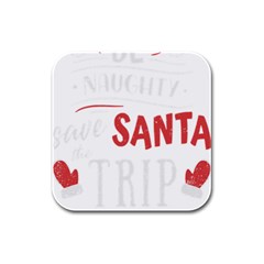 Funny Christmas Quote T- Shirt Be Naughty Save Santa The Trip Funny Christmas Quote T- Shirt Rubber Square Coaster (4 Pack) by ZUXUMI