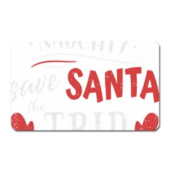 Funny Christmas Quote T- Shirt Be Naughty Save Santa The Trip Funny Christmas Quote T- Shirt Magnet (rectangular) by ZUXUMI