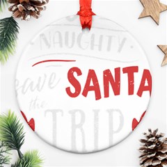 Funny Christmas Quote T- Shirt Be Naughty Save Santa The Trip Funny Christmas Quote T- Shirt Round Ornament (two Sides) by ZUXUMI