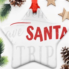 Funny Christmas Quote T- Shirt Be Naughty Save Santa The Trip Funny Christmas Quote T- Shirt Star Ornament (two Sides) by ZUXUMI