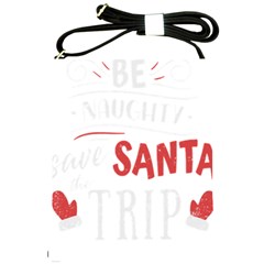 Funny Christmas Quote T- Shirt Be Naughty Save Santa The Trip Funny Christmas Quote T- Shirt Shoulder Sling Bag by ZUXUMI