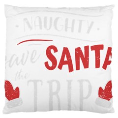 Funny Christmas Quote T- Shirt Be Naughty Save Santa The Trip Funny Christmas Quote T- Shirt Large Cushion Case (two Sides) by ZUXUMI