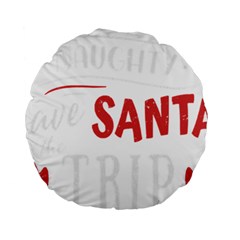 Funny Christmas Quote T- Shirt Be Naughty Save Santa The Trip Funny Christmas Quote T- Shirt Standard 15  Premium Round Cushions by ZUXUMI