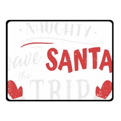 Funny Christmas Quote T- Shirt Be Naughty Save Santa The Trip Funny Christmas Quote T- Shirt Two Sides Fleece Blanket (small) by ZUXUMI