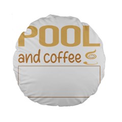 Pool T-shirtif It Involves Coffee Pool T-shirt Standard 15  Premium Flano Round Cushions by EnriqueJohnson