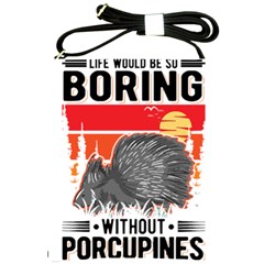 Porcupine T-shirtlife Would Be So Boring Without Porcupines T-shirt Shoulder Sling Bag by EnriqueJohnson