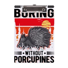 Porcupine T-shirtlife Would Be So Boring Without Porcupines T-shirt A5 Acrylic Clipboard by EnriqueJohnson